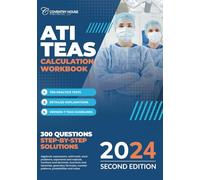 ATI TEAS Calculation Workbook: 300 Questions to Prepare for the TEAS (2024 Edition)