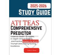 ATI TEAS Comprehensive Predictor Study Guide: Evidence-Based Strategies, In-Depth Clinical Insights, and Practice Mastery for NCLEX Triumph and Lifelong Nursing Excellence