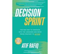 Atif Rafiq Decision Sprint: The New Way to Innovate into the (Copertina rigida)