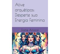 Ative arquétipos: Desperte sua Energia Feminina