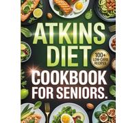 Atkins Diet Cookbook for Seniors: Low-Carb, Heart Healthy Recipes Tailored for Adults Over 50
