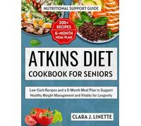 Atkins Diet Cookbook for Seniors: Low-Carb Recipes and a 6-Month Meal Plan to Support Healthy Weight Management and Vitality for Longevity