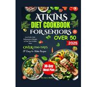 ATKINS DIET COOKBOOK FOR SENIORS OVER 50: Low-Carb, Anti-Inflammatory Recipes to Fuel Your Golden Years