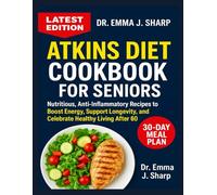 ATKINS DIET COOKBOOK FOR SENIORS OVER 50: Nutritious, Anti-Inflammatory Recipes to Boost Energy, Support Longevity, and Celebrate Healthy Living After 60