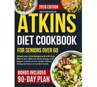 Atkins Diet Cookbook for Seniors Over 60: Simple Low-Carb Recipes and a 90-Day Plan to Burn Belly Fat, Boost Energy and Regain Control of Your Health Without Giving Up Flavor or Comfort Foods