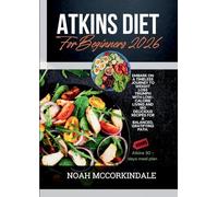 Atkins Diet for Beginners 2026: Embark on a timeless journey to weight loss triumph with low-calorie living and 180 delicious recipes for a balanced, gratifying path.