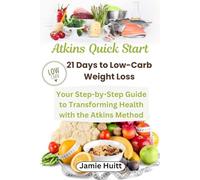 Atkins Quick Start: 21 Days to Low-Carb Weight Loss: Your Step-by-Step Guide to Transforming Health with the Atkins Method