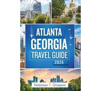 Atlanta Georgia Travel Guide 2026: Discover the Heart of the South: Explore Iconic Sights, Vibrant Neighborhoods, and Unforgettable Experiences