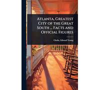 Atlanta, Greatest City of the Great South ... Facts and Official Figures