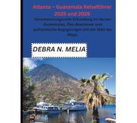 Atlanta - Guatemala Reiseführer 2025 und 2026: Verantwortungsvolle Erkundung im Herzen Guatemalas, Öko-Abenteuer und authentische Begegnungen mit der Welt der Maya.