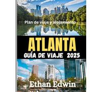 ATLANTA GUÍA DE VIAJE 2025: El mejor momento para visitar, los mejores lugares para explorar y todo lo que necesitas saber antes de ir