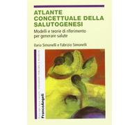 Atlante concettuale della salutogenesi. Modelli e teorie di riferimento per generare salute