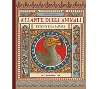 Atlante degli animali estinti e da salvare. Ediz. a colori