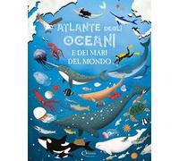 Atlante degli oceani e dei mari del mondo. Libri per imparare. Ediz. a colori