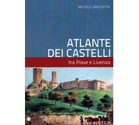 Atlante dei castelli tra Piave e Livenza - [De Bastiani Editore]