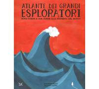 ATLANTE DEI GRANDI ESPLORATORI. NOVE UOMINI E DUE DONNE ALLA SCOPERTA DEL MONDO