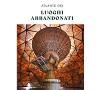 Atlante dei luoghi abbandonati. Ediz. a colori - AA.VV.