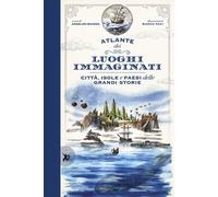 Atlante dei luoghi immaginati. Città, isole e paesi delle grandi storie - ...