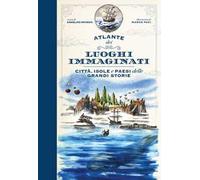 Atlante dei luoghi immaginati. Città, isole e paesi delle grandi storie