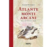 Atlante dei monti arcani. Storie e miti del mondo verticale