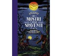 Atlante dei mostri e degli spaventi Paure, brividi e creature del terrore nelle grandi storie