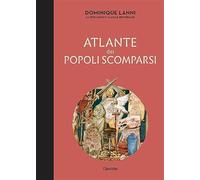 Libri Dominique Lanni - Atlante Dei Popoli Scomparsi. Ediz. Illustrata
