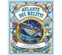 Atlante dei relitti. Un giro del mondo alla scoperta degli abissi