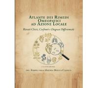 Atlante dei Rimedi Omeopatici ad Azione Locale Ritratti Clinici, Confronti e Diagnosi Differenziale: Guida completa ai rimedi omeopatici locali con ... mirati e percorsi di diagnosi differenziale.