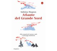 Atlante del Grande Nord. Alla scoperta di aurore, miti e paesaggi
