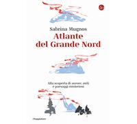 Atlante del Grande Nord. Alla scoperta di aurore, miti e paesaggi misteriosi