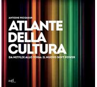 Atlante della cultura. Da Netflix allo yoga: il nuovo soft power. Ediz. illustrata