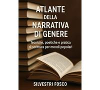 Atlante della Narrativa di Genere: Tecniche, poetiche e pratica di scrittura per mondi popolari