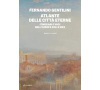 Atlante delle città eterne. Itinerari e voci nell'Europa delle idee - Gent...