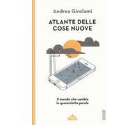 Atlante delle cose nuove. Il mondo che cambia in quarantotto parole