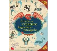 Atlante delle creature leggendarie e mitologiche . Ediz. a colori