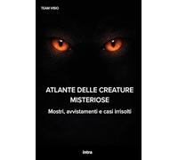 Atlante delle creature misteriose: Mostri, avvistamenti e casi irrisolti