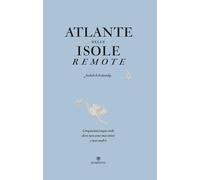 Atlante delle isole remote. Cinquanta isole dove non sono mai sta