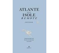 Atlante delle isole remote. Cinquanta isole dove non sono mai stata e mai andrò