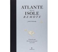Atlante delle isole remote. Cinquanta isole dove non sono mai stata e mai andrò. Ediz. illustrata
