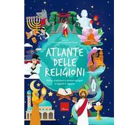 Atlante delle religioni. Storia, tradizioni e simboli spiegati a ragazzi e ragazze