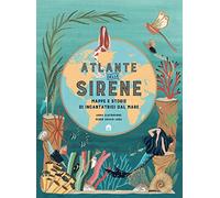 Atlante delle sirene. Mappe e storie di incantatrici dal mare