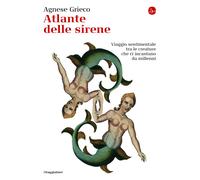 Atlante delle sirene. Viaggio sentimentale tra le creature che ci incantano da m