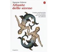 Atlante delle sirene. Viaggio sentimentale tra le creature che ci incantano da millenni