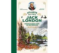 Atlante delle storie di Jack London. Avventure di ghiaccio, sudore, cani, oro e mari del Sud