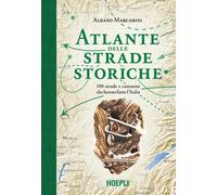 Atlante delle strade storiche. 100 strade e cammini che hanno fat