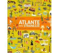 Atlante delle stranezze. Scopri le meraviglie e la varietà del mondo in cui viviamo
