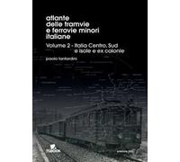 Atlante delle tramvie e ferrovie minori italiane. Ediz. illustrata. Vol. 2: Italia Centro, Sud, isole, ex colonie.