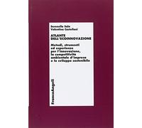 Atlante dell'ecoinnovazione. Metodi, strumenti ed esperienze per l'innovazione, la competitività ambientale d'impresa e lo sviluppo sostenibile