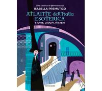 Atlante dell'Italia esoterica. Storie, luoghi, misteri - Premutico Isabella