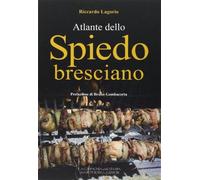 Atlante dello spiedo bresciano. Ediz. illustrata - Lagorio Riccardo